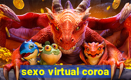 sexo virtual coroa